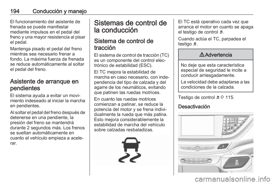 OPEL INSIGNIA BREAK 2018 Manual de Instrucciones (in Spanish) 194Conducción y manejoEl funcionamiento del asistente defrenada se puede manifestar
mediante impulsos en el pedal del
freno y una mayor resistencia al pisar el pedal.
Mantenga pisado el pedal del fre OPEL INSIGNIA BREAK 2018 Manual de Instrucciones (in Spanish) 194Conducción y manejoEl funcionamiento del asistente defrenada se puede manifestar
mediante impulsos en el pedal del
freno y una mayor resistencia al pisar el pedal.
Mantenga pisado el pedal del fre