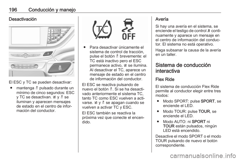 OPEL INSIGNIA BREAK 2018 Manual de Instrucciones (in Spanish) 196Conducción y manejoDesactivación
El ESC y TC se pueden desactivar:● mantenga t pulsado durante un
mínimo de cinco segundos: ESC
y TC se desactivan. k y t se
iluminan y aparecen mensajes
de OPEL INSIGNIA BREAK 2018 Manual de Instrucciones (in Spanish) 196Conducción y manejoDesactivación
El ESC y TC se pueden desactivar:● mantenga t pulsado durante un
mínimo de cinco segundos: ESC
y TC se desactivan. k y t se
iluminan y aparecen mensajes
de