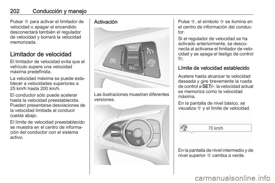 OPEL INSIGNIA BREAK 2018 Manual de Instrucciones (in Spanish) 202Conducción y manejoPulsar L para activar el limitador de
velocidad o apagar el encendido
desconectará también el regulador
de velocidad y borrará la velocidad
memorizada.
Limitador de velocidad OPEL INSIGNIA BREAK 2018 Manual de Instrucciones (in Spanish) 202Conducción y manejoPulsar L para activar el limitador de
velocidad o apagar el encendido
desconectará también el regulador
de velocidad y borrará la velocidad
memorizada.
Limitador de velocidad