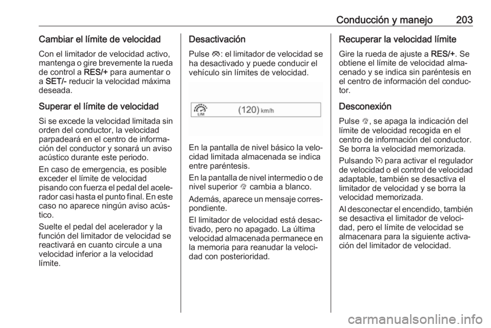 OPEL INSIGNIA BREAK 2018 Manual de Instrucciones (in Spanish) Conducción y manejo203Cambiar el límite de velocidadCon el limitador de velocidad activo,
mantenga o gire brevemente la rueda de control a RES/+ para aumentar o
a SET/- reducir la velocidad máxi OPEL INSIGNIA BREAK 2018 Manual de Instrucciones (in Spanish) Conducción y manejo203Cambiar el límite de velocidadCon el limitador de velocidad activo,
mantenga o gire brevemente la rueda de control a RES/+ para aumentar o
a SET/- reducir la velocidad máxi