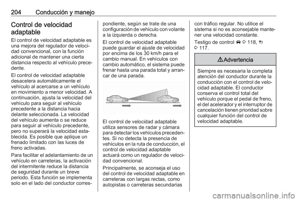 OPEL INSIGNIA BREAK 2018 Manual de Instrucciones (in Spanish) 204Conducción y manejoControl de velocidadadaptable
El control de velocidad adaptable es
una mejora del regulador de veloci‐
dad convencional, con la función
adicional de mantener una cierta
dista OPEL INSIGNIA BREAK 2018 Manual de Instrucciones (in Spanish) 204Conducción y manejoControl de velocidadadaptable
El control de velocidad adaptable es
una mejora del regulador de veloci‐
dad convencional, con la función
adicional de mantener una cierta
dista