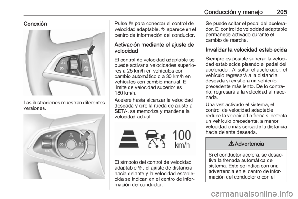 OPEL INSIGNIA BREAK 2018 Manual de Instrucciones (in Spanish) Conducción y manejo205Conexión
Las ilustraciones muestran diferentes
versiones.
Pulse C para conectar el control de
velocidad adaptable. C aparece en el
centro de información del conductor.
Activ OPEL INSIGNIA BREAK 2018 Manual de Instrucciones (in Spanish) Conducción y manejo205Conexión
Las ilustraciones muestran diferentes
versiones.
Pulse C para conectar el control de
velocidad adaptable. C aparece en el
centro de información del conductor.
Activ