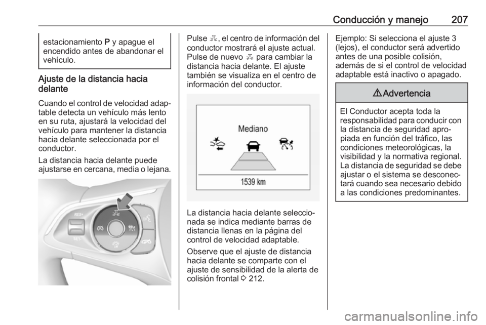 OPEL INSIGNIA BREAK 2018 Manual de Instrucciones (in Spanish) Conducción y manejo207estacionamiento P y apague el
encendido antes de abandonar el
vehículo.
Ajuste de la distancia hacia
delante
Cuando el control de velocidad adap‐table detecta un vehículo m OPEL INSIGNIA BREAK 2018 Manual de Instrucciones (in Spanish) Conducción y manejo207estacionamiento P y apague el
encendido antes de abandonar el
vehículo.
Ajuste de la distancia hacia
delante
Cuando el control de velocidad adap‐table detecta un vehículo m