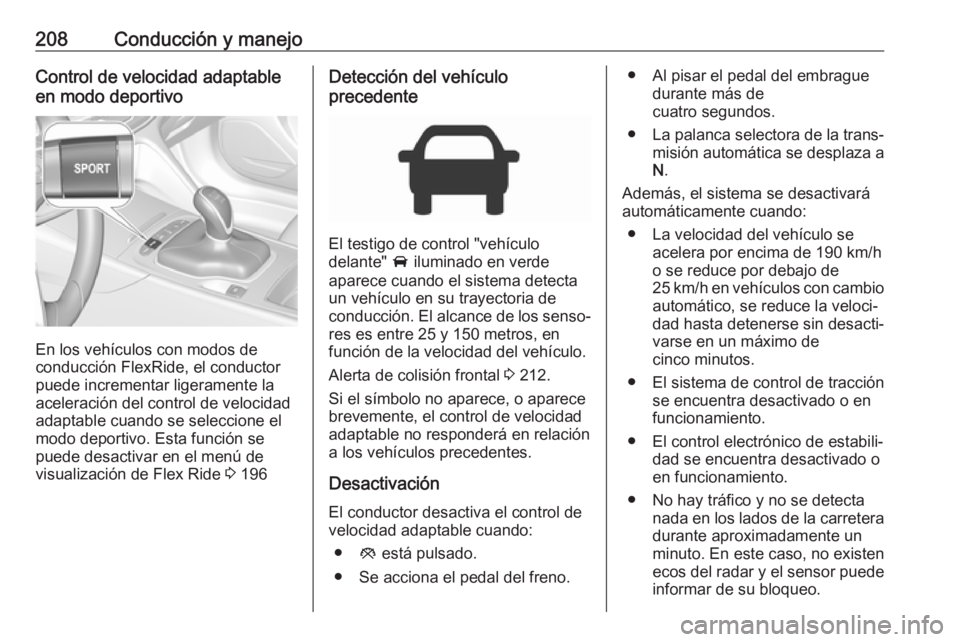 OPEL INSIGNIA BREAK 2018 Manual de Instrucciones (in Spanish) 208Conducción y manejoControl de velocidad adaptable
en modo deportivo
En los vehículos con modos de
conducción FlexRide, el conductor
puede incrementar ligeramente la
aceleración del control de v OPEL INSIGNIA BREAK 2018 Manual de Instrucciones (in Spanish) 208Conducción y manejoControl de velocidad adaptable
en modo deportivo
En los vehículos con modos de
conducción FlexRide, el conductor
puede incrementar ligeramente la
aceleración del control de v