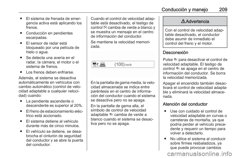 OPEL INSIGNIA BREAK 2018 Manual de Instrucciones (in Spanish) Conducción y manejo209● El sistema de frenada de emer‐gencia activa está aplicando los
frenos.
● Conducción en pendientes escarpadas.
● El sensor de radar está bloqueado por una película OPEL INSIGNIA BREAK 2018 Manual de Instrucciones (in Spanish) Conducción y manejo209● El sistema de frenada de emer‐gencia activa está aplicando los
frenos.
● Conducción en pendientes escarpadas.
● El sensor de radar está bloqueado por una película