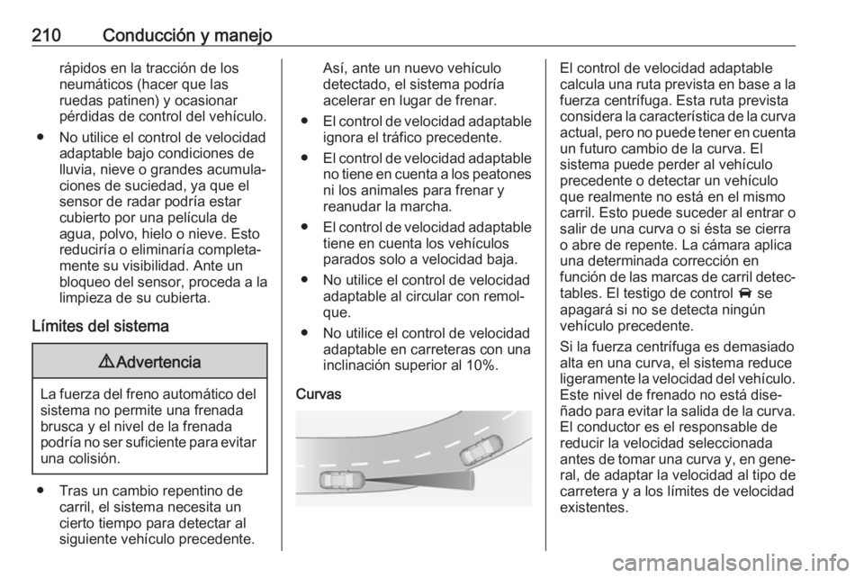 OPEL INSIGNIA BREAK 2018 Manual de Instrucciones (in Spanish) 210Conducción y manejorápidos en la tracción de los
neumáticos (hacer que las
ruedas patinen) y ocasionar
pérdidas de control del vehículo.
● No utilice el control de velocidad adaptable bajo OPEL INSIGNIA BREAK 2018 Manual de Instrucciones (in Spanish) 210Conducción y manejorápidos en la tracción de los
neumáticos (hacer que las
ruedas patinen) y ocasionar
pérdidas de control del vehículo.
● No utilice el control de velocidad adaptable bajo