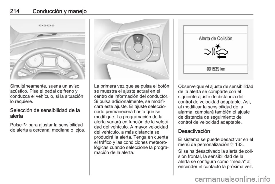OPEL INSIGNIA BREAK 2018 Manual de Instrucciones (in Spanish) 214Conducción y manejo
Simultáneamente, suena un aviso
acústico. Pise el pedal de freno y
conduzca el vehículo, si la situación
lo requiere.
Selección de sensibilidad de la
alerta
Pulse K para OPEL INSIGNIA BREAK 2018 Manual de Instrucciones (in Spanish) 214Conducción y manejo
Simultáneamente, suena un aviso
acústico. Pise el pedal de freno y
conduzca el vehículo, si la situación
lo requiere.
Selección de sensibilidad de la
alerta
Pulse K para