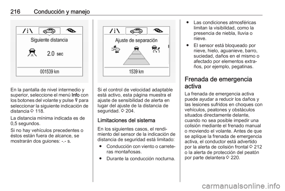 OPEL INSIGNIA BREAK 2018 Manual de Instrucciones (in Spanish) 216Conducción y manejo
En la pantalla de nivel intermedio y
superior, seleccione el menú Info con
los botones del volante y pulse å para
seleccionar la siguiente indicación de
distancia 3 118.
OPEL INSIGNIA BREAK 2018 Manual de Instrucciones (in Spanish) 216Conducción y manejo
En la pantalla de nivel intermedio y
superior, seleccione el menú Info con
los botones del volante y pulse å para
seleccionar la siguiente indicación de
distancia 3 118.