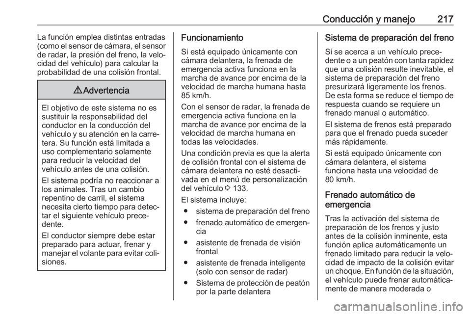 OPEL INSIGNIA BREAK 2018 Manual de Instrucciones (in Spanish) Conducción y manejo217La función emplea distintas entradas
(como el sensor de cámara, el sensor
de radar, la presión del freno, la velo‐
cidad del vehículo) para calcular la
probabilidad de un OPEL INSIGNIA BREAK 2018 Manual de Instrucciones (in Spanish) Conducción y manejo217La función emplea distintas entradas
(como el sensor de cámara, el sensor
de radar, la presión del freno, la velo‐
cidad del vehículo) para calcular la
probabilidad de un