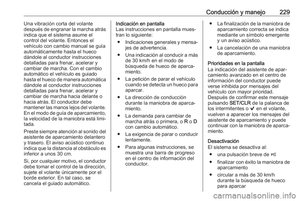 OPEL INSIGNIA BREAK 2018 Manual de Instrucciones (in Spanish) Conducción y manejo229Una vibración corta del volante
después de engranar la marcha atrás
indica que el sistema asume el
control del volante. Entonces el
vehículo con cambio manual se guía
autom OPEL INSIGNIA BREAK 2018 Manual de Instrucciones (in Spanish) Conducción y manejo229Una vibración corta del volante
después de engranar la marcha atrás
indica que el sistema asume el
control del volante. Entonces el
vehículo con cambio manual se guía
autom