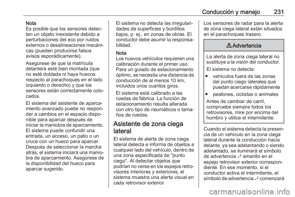 OPEL INSIGNIA BREAK 2018 Manual de Instrucciones (in Spanish) Conducción y manejo231Nota
Es posible que los sensores detec‐
ten un objeto inexistente debido a
perturbaciones del eco por ruidos
externos o desalineaciones mecáni‐
cas (pueden producirse falso OPEL INSIGNIA BREAK 2018 Manual de Instrucciones (in Spanish) Conducción y manejo231Nota
Es posible que los sensores detec‐
ten un objeto inexistente debido a
perturbaciones del eco por ruidos
externos o desalineaciones mecáni‐
cas (pueden producirse falso
