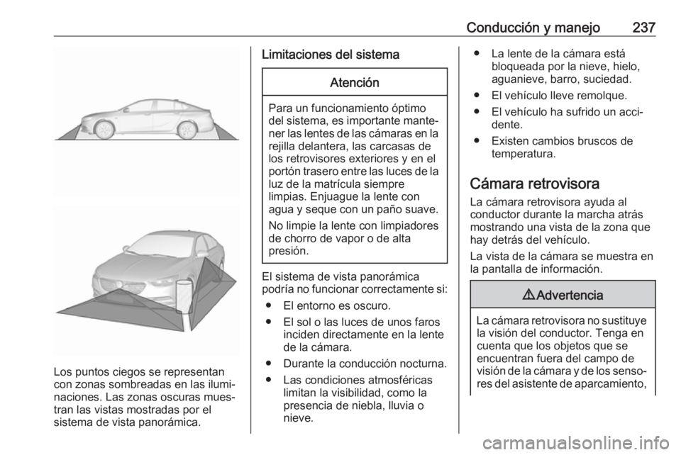 OPEL INSIGNIA BREAK 2018 Manual de Instrucciones (in Spanish) Conducción y manejo237
Los puntos ciegos se representan
con zonas sombreadas en las ilumi‐ naciones. Las zonas oscuras mues‐tran las vistas mostradas por el
sistema de vista panorámica.
Limitaci OPEL INSIGNIA BREAK 2018 Manual de Instrucciones (in Spanish) Conducción y manejo237
Los puntos ciegos se representan
con zonas sombreadas en las ilumi‐ naciones. Las zonas oscuras mues‐tran las vistas mostradas por el
sistema de vista panorámica.
Limitaci