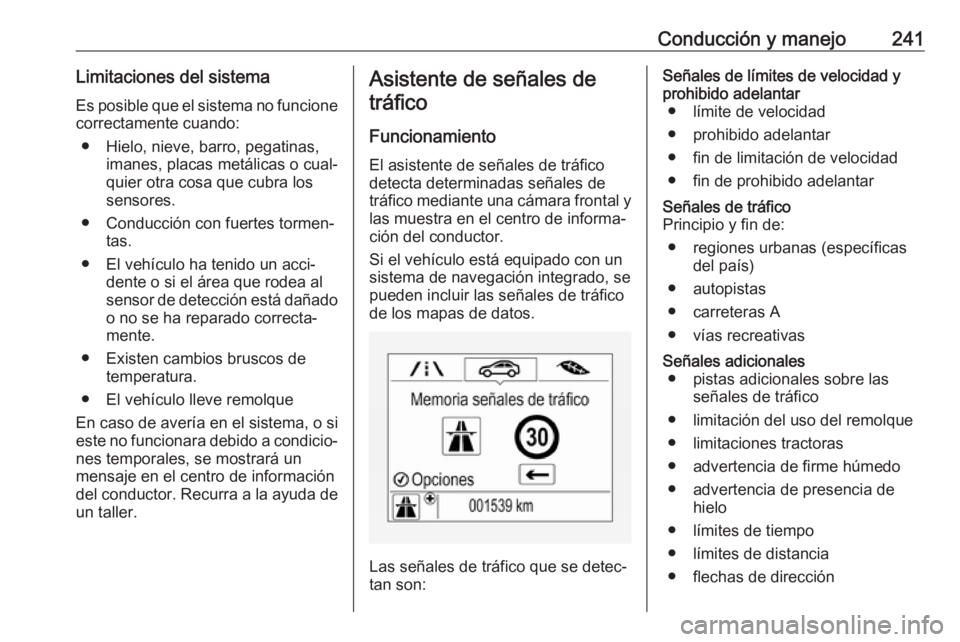 OPEL INSIGNIA BREAK 2018 Manual de Instrucciones (in Spanish) Conducción y manejo241Limitaciones del sistemaEs posible que el sistema no funcione
correctamente cuando:
● Hielo, nieve, barro, pegatinas, imanes, placas metálicas o cual‐
quier otra cosa que c OPEL INSIGNIA BREAK 2018 Manual de Instrucciones (in Spanish) Conducción y manejo241Limitaciones del sistemaEs posible que el sistema no funcione
correctamente cuando:
● Hielo, nieve, barro, pegatinas, imanes, placas metálicas o cual‐
quier otra cosa que c