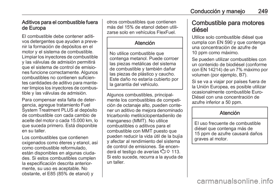 OPEL INSIGNIA BREAK 2018  Manual de Instrucciones (in Spanish) Conducción y manejo249Aditivos para el combustible fuerade Europa
El combustible debe contener aditi‐
vos detergentes que ayuden a preve‐ nir la formación de depósitos en el
motor y el sistema 