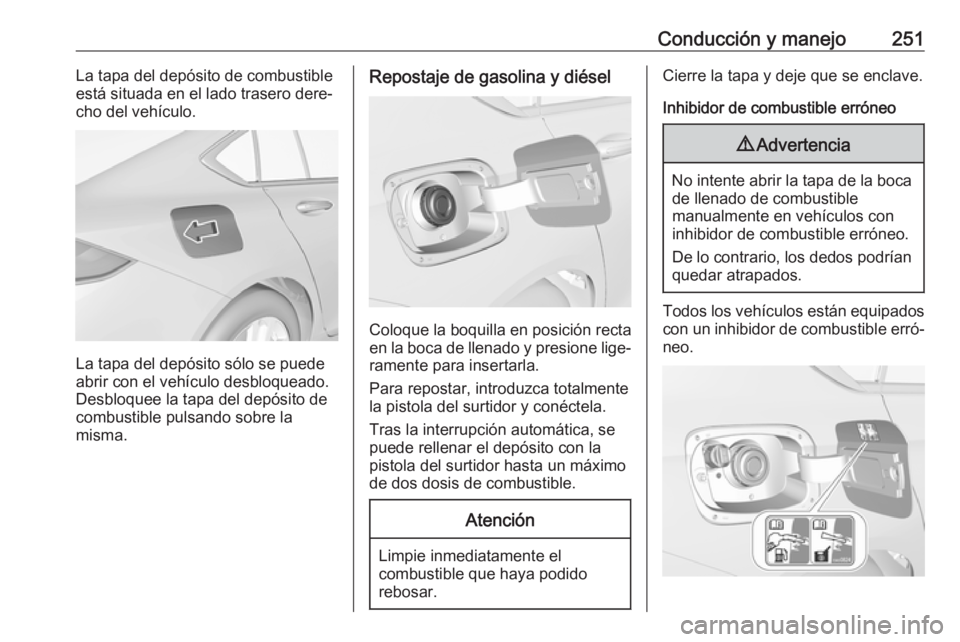 OPEL INSIGNIA BREAK 2018 Manual de Instrucciones (in Spanish) Conducción y manejo251La tapa del depósito de combustible
está situada en el lado trasero dere‐
cho del vehículo.
La tapa del depósito sólo se puede
abrir con el vehículo desbloqueado.
Desblo OPEL INSIGNIA BREAK 2018 Manual de Instrucciones (in Spanish) Conducción y manejo251La tapa del depósito de combustible
está situada en el lado trasero dere‐
cho del vehículo.
La tapa del depósito sólo se puede
abrir con el vehículo desbloqueado.
Desblo
