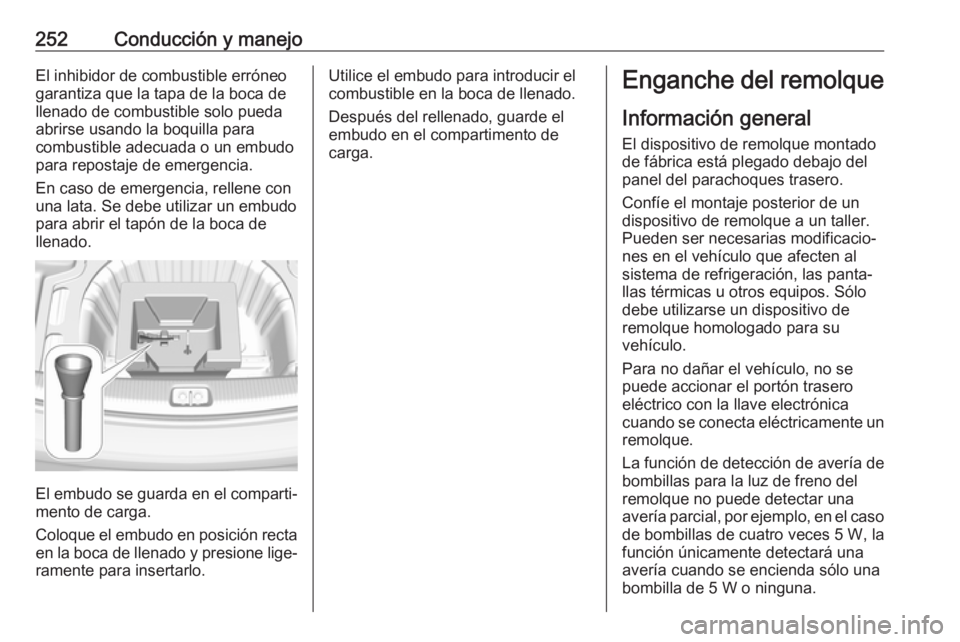 OPEL INSIGNIA BREAK 2018 Manual de Instrucciones (in Spanish) 252Conducción y manejoEl inhibidor de combustible erróneogarantiza que la tapa de la boca de
llenado de combustible solo pueda
abrirse usando la boquilla para
combustible adecuada o un embudo
para r OPEL INSIGNIA BREAK 2018 Manual de Instrucciones (in Spanish) 252Conducción y manejoEl inhibidor de combustible erróneogarantiza que la tapa de la boca de
llenado de combustible solo pueda
abrirse usando la boquilla para
combustible adecuada o un embudo
para r