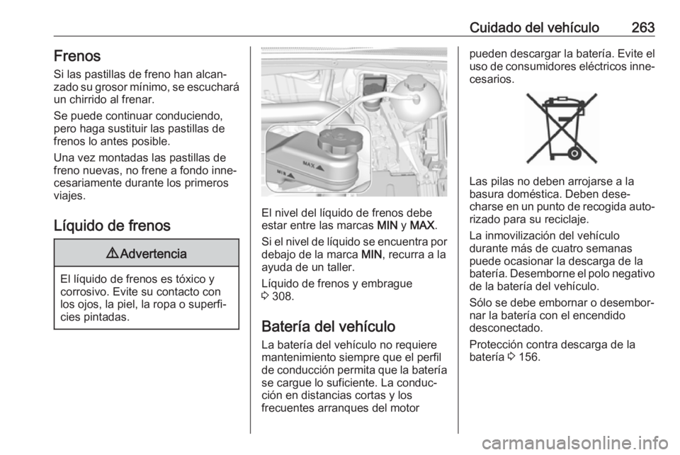 OPEL INSIGNIA BREAK 2018 Manual de Instrucciones (in Spanish) Cuidado del vehículo263FrenosSi las pastillas de freno han alcan‐zado su grosor mínimo, se escuchará
un chirrido al frenar.
Se puede continuar conduciendo,
pero haga sustituir las pastillas de
fr OPEL INSIGNIA BREAK 2018 Manual de Instrucciones (in Spanish) Cuidado del vehículo263FrenosSi las pastillas de freno han alcan‐zado su grosor mínimo, se escuchará
un chirrido al frenar.
Se puede continuar conduciendo,
pero haga sustituir las pastillas de
fr