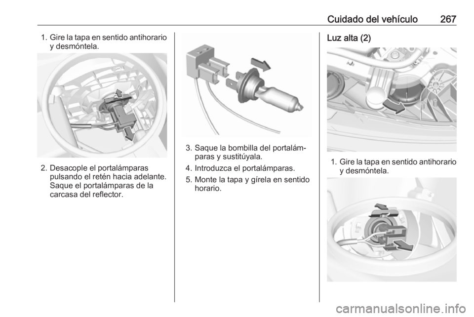 OPEL INSIGNIA BREAK 2018 Manual de Instrucciones (in Spanish) Cuidado del vehículo2671.Gire la tapa en sentido antihorario
y desmóntela.
2. Desacople el portalámparas pulsando el retén hacia adelante.
Saque el portalámparas de la
carcasa del reflector.
3. S OPEL INSIGNIA BREAK 2018 Manual de Instrucciones (in Spanish) Cuidado del vehículo2671.Gire la tapa en sentido antihorario
y desmóntela.
2. Desacople el portalámparas pulsando el retén hacia adelante.
Saque el portalámparas de la
carcasa del reflector.
3. S