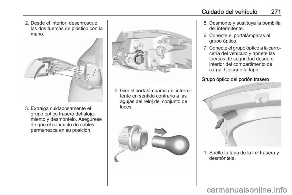 OPEL INSIGNIA BREAK 2018  Manual de Instrucciones (in Spanish) Cuidado del vehículo2712. Desde el interior, desenrosquelas dos tuercas de plástico con la
mano.
3. Extraiga cuidadosamente el grupo óptico trasero del aloja‐
miento y desmóntelo. Asegúrese
de 