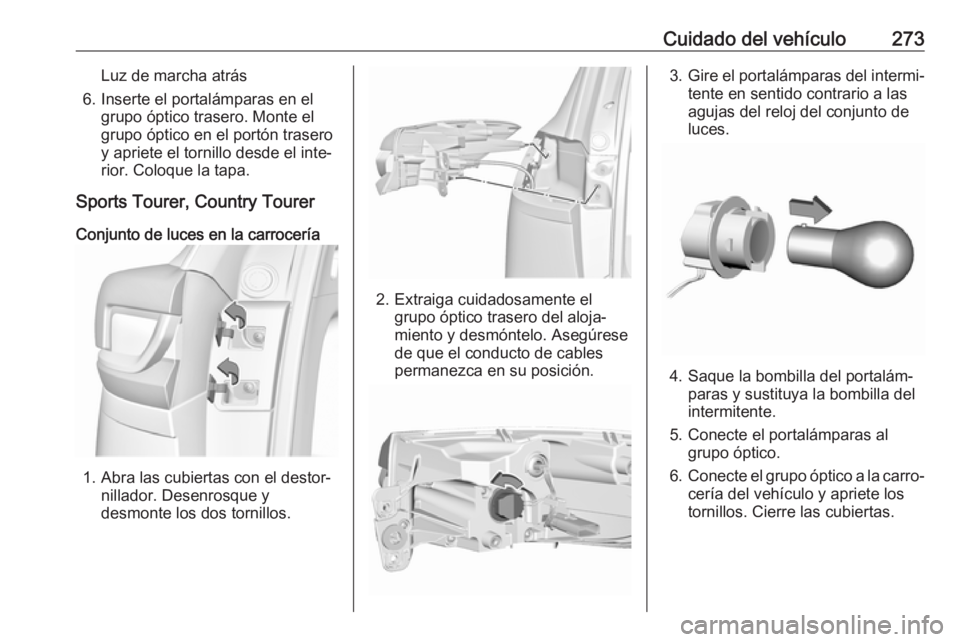 OPEL INSIGNIA BREAK 2018  Manual de Instrucciones (in Spanish) Cuidado del vehículo273Luz de marcha atrás
6. Inserte el portalámparas en el grupo óptico trasero. Monte el
grupo óptico en el portón trasero
y apriete el tornillo desde el inte‐
rior. Coloque