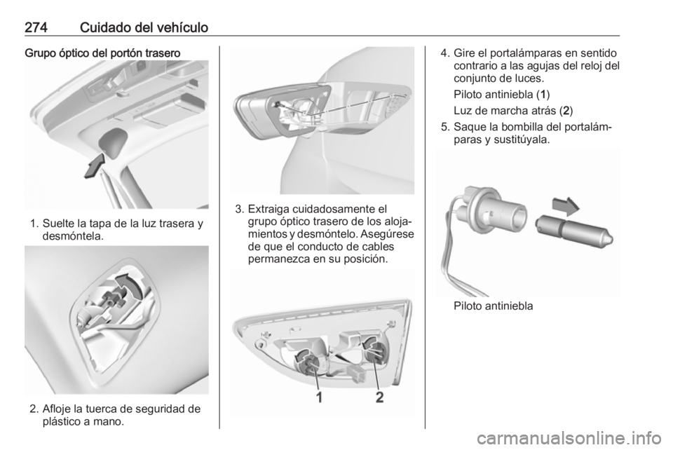 OPEL INSIGNIA BREAK 2018  Manual de Instrucciones (in Spanish) 274Cuidado del vehículoGrupo óptico del portón trasero
1. Suelte la tapa de la luz trasera ydesmóntela.
2. Afloje la tuerca de seguridad deplástico a mano.
3. Extraiga cuidadosamente elgrupo ópt
