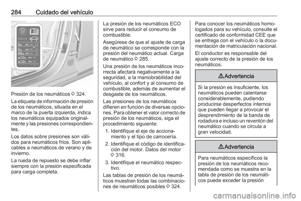 OPEL INSIGNIA BREAK 2018 Manual de Instrucciones (in Spanish) 284Cuidado del vehículo
Presión de los neumáticos 3 324.
La etiqueta de información de presión
de los neumáticos, situada en el
marco de la puerta izquierda, indica
los neumáticos equipados ori OPEL INSIGNIA BREAK 2018 Manual de Instrucciones (in Spanish) 284Cuidado del vehículo
Presión de los neumáticos 3 324.
La etiqueta de información de presión
de los neumáticos, situada en el
marco de la puerta izquierda, indica
los neumáticos equipados ori