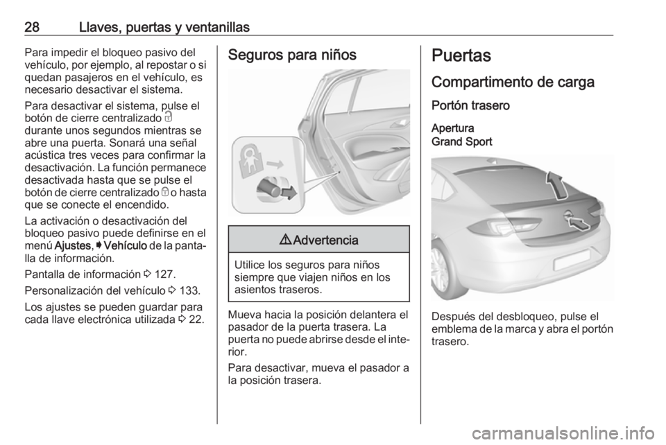 OPEL INSIGNIA BREAK 2018  Manual de Instrucciones (in Spanish) 28Llaves, puertas y ventanillasPara impedir el bloqueo pasivo del
vehículo, por ejemplo, al repostar o si
quedan pasajeros en el vehículo, es
necesario desactivar el sistema.
Para desactivar el sist