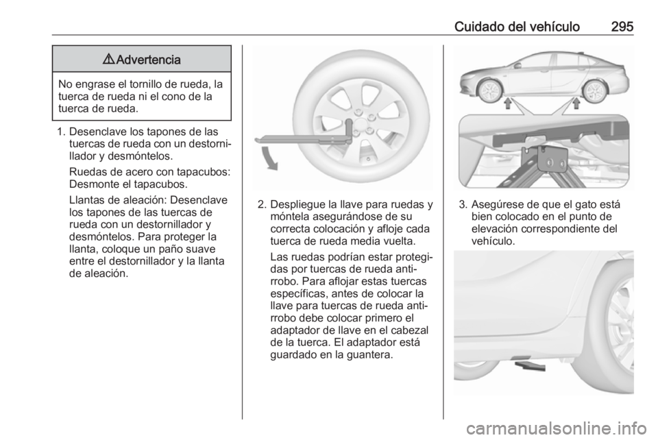 OPEL INSIGNIA BREAK 2018 Manual de Instrucciones (in Spanish) Cuidado del vehículo2959Advertencia
No engrase el tornillo de rueda, la
tuerca de rueda ni el cono de la
tuerca de rueda.
1. Desenclave los tapones de las tuercas de rueda con un destorni‐llador y OPEL INSIGNIA BREAK 2018 Manual de Instrucciones (in Spanish) Cuidado del vehículo2959Advertencia
No engrase el tornillo de rueda, la
tuerca de rueda ni el cono de la
tuerca de rueda.
1. Desenclave los tapones de las tuercas de rueda con un destorni‐llador y