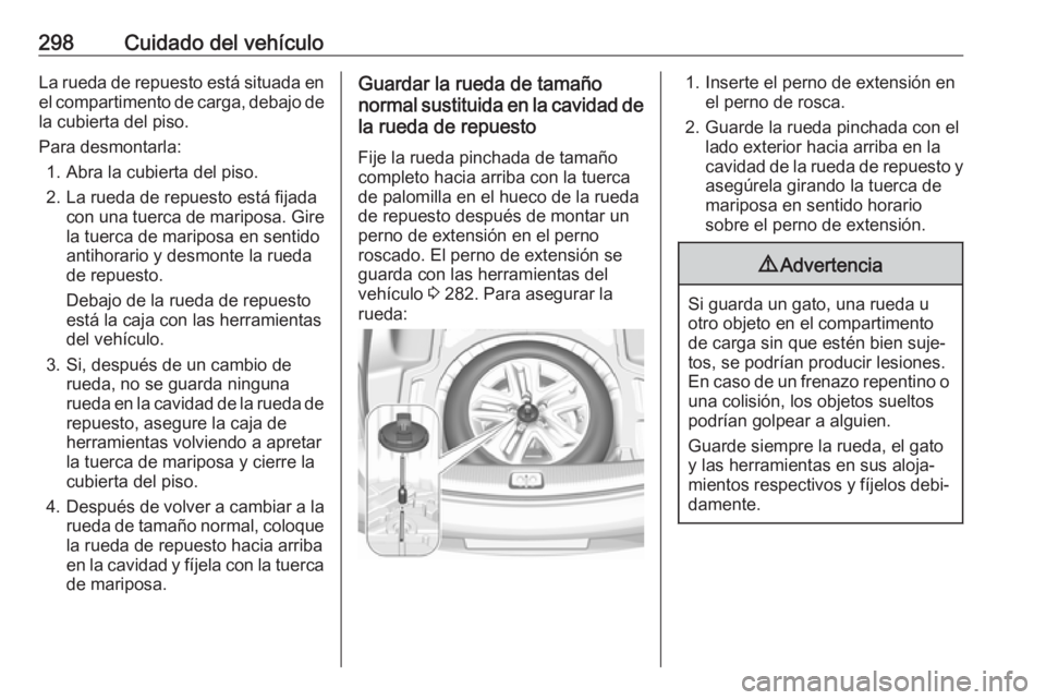 OPEL INSIGNIA BREAK 2018 Manual de Instrucciones (in Spanish) 298Cuidado del vehículoLa rueda de repuesto está situada enel compartimento de carga, debajo de
la cubierta del piso.
Para desmontarla: 1. Abra la cubierta del piso.
2. La rueda de repuesto está fi OPEL INSIGNIA BREAK 2018 Manual de Instrucciones (in Spanish) 298Cuidado del vehículoLa rueda de repuesto está situada enel compartimento de carga, debajo de
la cubierta del piso.
Para desmontarla: 1. Abra la cubierta del piso.
2. La rueda de repuesto está fi