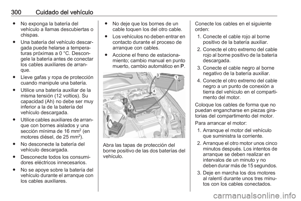 OPEL INSIGNIA BREAK 2018 Manual de Instrucciones (in Spanish) 300Cuidado del vehículo● No exponga la batería delvehículo a llamas descubiertas o
chispas.
● Una batería del vehículo descar‐ gada puede helarse a tempera‐
turas próximas a 0 °C. Desco OPEL INSIGNIA BREAK 2018 Manual de Instrucciones (in Spanish) 300Cuidado del vehículo● No exponga la batería delvehículo a llamas descubiertas o
chispas.
● Una batería del vehículo descar‐ gada puede helarse a tempera‐
turas próximas a 0 °C. Desco