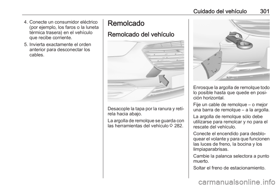 OPEL INSIGNIA BREAK 2018 Manual de Instrucciones (in Spanish) Cuidado del vehículo3014. Conecte un consumidor eléctrico(por ejemplo, los faros o la luneta
térmica trasera) en el vehículo
que recibe corriente.
5. Invierta exactamente el orden anterior para de OPEL INSIGNIA BREAK 2018 Manual de Instrucciones (in Spanish) Cuidado del vehículo3014. Conecte un consumidor eléctrico(por ejemplo, los faros o la luneta
térmica trasera) en el vehículo
que recibe corriente.
5. Invierta exactamente el orden anterior para de