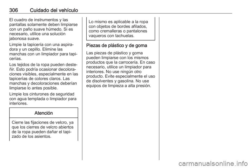 OPEL INSIGNIA BREAK 2018 Manual de Instrucciones (in Spanish) 306Cuidado del vehículoEl cuadro de instrumentos y las
pantallas solamente deben limpiarse con un paño suave húmedo. Si es
necesario, utilice una solución
jabonosa suave.
Limpie la tapicería con OPEL INSIGNIA BREAK 2018 Manual de Instrucciones (in Spanish) 306Cuidado del vehículoEl cuadro de instrumentos y las
pantallas solamente deben limpiarse con un paño suave húmedo. Si es
necesario, utilice una solución
jabonosa suave.
Limpie la tapicería con