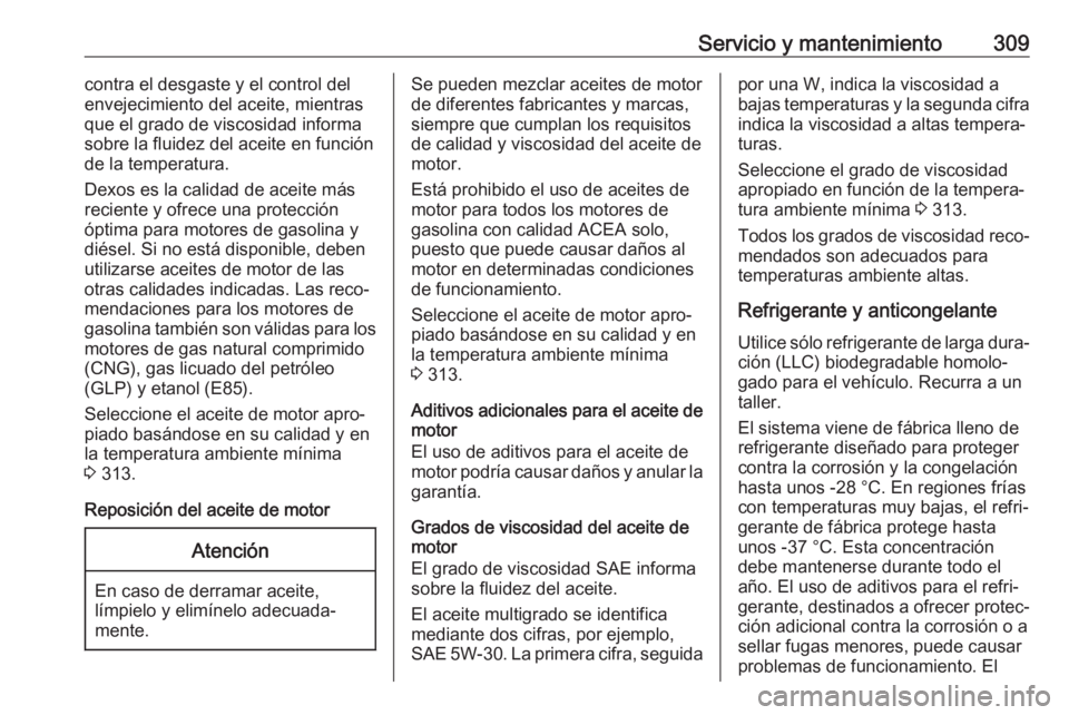 OPEL INSIGNIA BREAK 2018 Manual de Instrucciones (in Spanish) Servicio y mantenimiento309contra el desgaste y el control del
envejecimiento del aceite, mientras
que el grado de viscosidad informa
sobre la fluidez del aceite en función
de la temperatura.
Dexos e OPEL INSIGNIA BREAK 2018 Manual de Instrucciones (in Spanish) Servicio y mantenimiento309contra el desgaste y el control del
envejecimiento del aceite, mientras
que el grado de viscosidad informa
sobre la fluidez del aceite en función
de la temperatura.
Dexos e