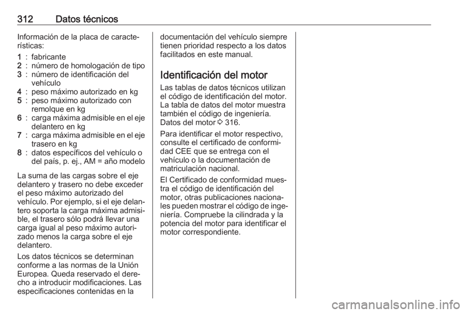 OPEL INSIGNIA BREAK 2018 Manual de Instrucciones (in Spanish) 312Datos técnicosInformación de la placa de caracte‐
rísticas:1:fabricante2:número de homologación de tipo3:número de identificación del
vehículo4:peso máximo autorizado en kg5:peso máximo OPEL INSIGNIA BREAK 2018 Manual de Instrucciones (in Spanish) 312Datos técnicosInformación de la placa de caracte‐
rísticas:1:fabricante2:número de homologación de tipo3:número de identificación del
vehículo4:peso máximo autorizado en kg5:peso máximo