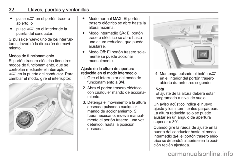OPEL INSIGNIA BREAK 2018 Manual de Instrucciones (in Spanish) 32Llaves, puertas y ventanillas● pulse C en el portón trasero
abierto, o
● pulse C en el interior de la
puerta del conductor.
Si pulsa de nuevo uno de los interrup‐
tores, invertirá la direcc OPEL INSIGNIA BREAK 2018 Manual de Instrucciones (in Spanish) 32Llaves, puertas y ventanillas● pulse C en el portón trasero
abierto, o
● pulse C en el interior de la
puerta del conductor.
Si pulsa de nuevo uno de los interrup‐
tores, invertirá la direcc