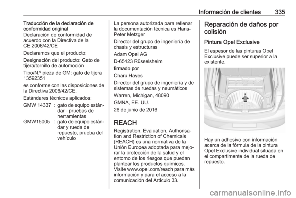 OPEL INSIGNIA BREAK 2018 Manual de Instrucciones (in Spanish) Información de clientes335Traducción de la declaración de
conformidad original
Declaración de conformidad de
acuerdo con la Directiva de la
CE 2006/42/CE
Declaramos que el producto:
Designación d OPEL INSIGNIA BREAK 2018 Manual de Instrucciones (in Spanish) Información de clientes335Traducción de la declaración de
conformidad original
Declaración de conformidad de
acuerdo con la Directiva de la
CE 2006/42/CE
Declaramos que el producto:
Designación d