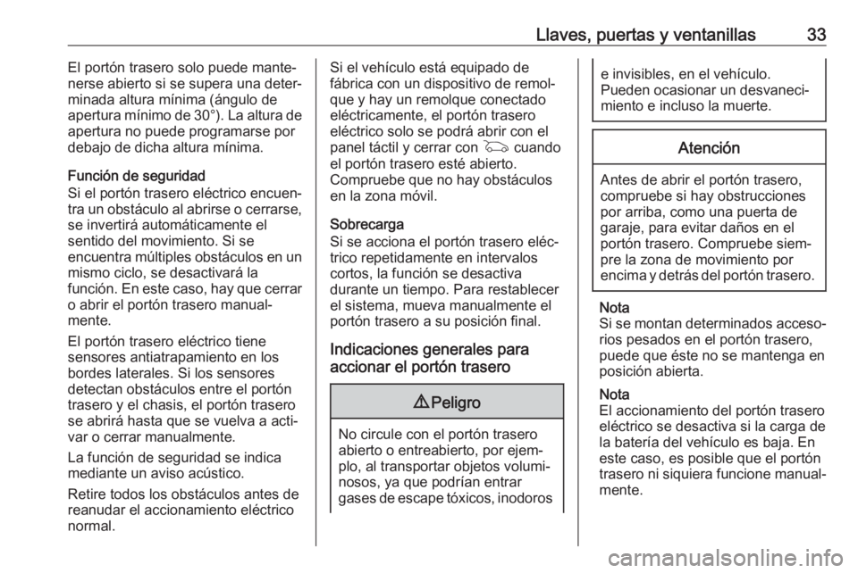 OPEL INSIGNIA BREAK 2018  Manual de Instrucciones (in Spanish) Llaves, puertas y ventanillas33El portón trasero solo puede mante‐
nerse abierto si se supera una deter‐
minada altura mínima (ángulo de
apertura mínimo de  30°). La altura de
apertura no pue