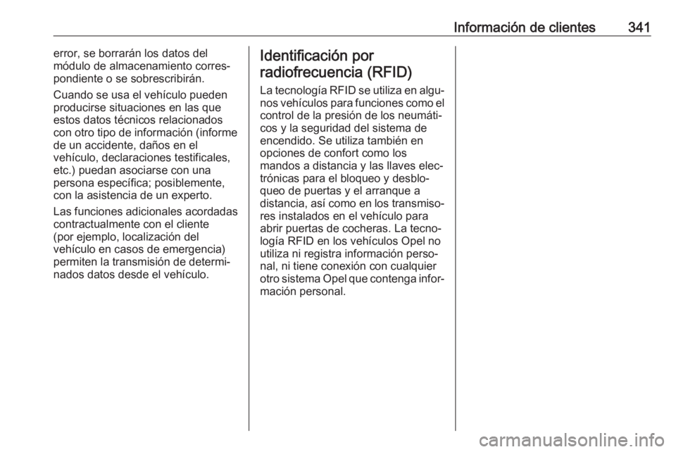OPEL INSIGNIA BREAK 2018  Manual de Instrucciones (in Spanish) Información de clientes341error, se borrarán los datos del
módulo de almacenamiento corres‐
pondiente o se sobrescribirán.
Cuando se usa el vehículo pueden
producirse situaciones en las que
est