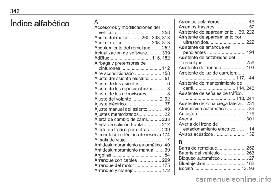 OPEL INSIGNIA BREAK 2018  Manual de Instrucciones (in Spanish) 342Índice alfabéticoAAccesorios y modificaciones del vehículo  .................................. 258
Aceite del motor  ........260, 308, 313
Aceite, motor ...................... 308, 313
Acoplamie