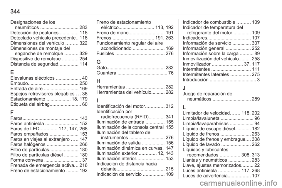 OPEL INSIGNIA BREAK 2018  Manual de Instrucciones (in Spanish) 344Designaciones de losneumáticos  ............................. 283
Detección de peatones ...............118
Detectado vehículo precedente ..118
Dimensiones del vehículo  .........322
Dimensiones