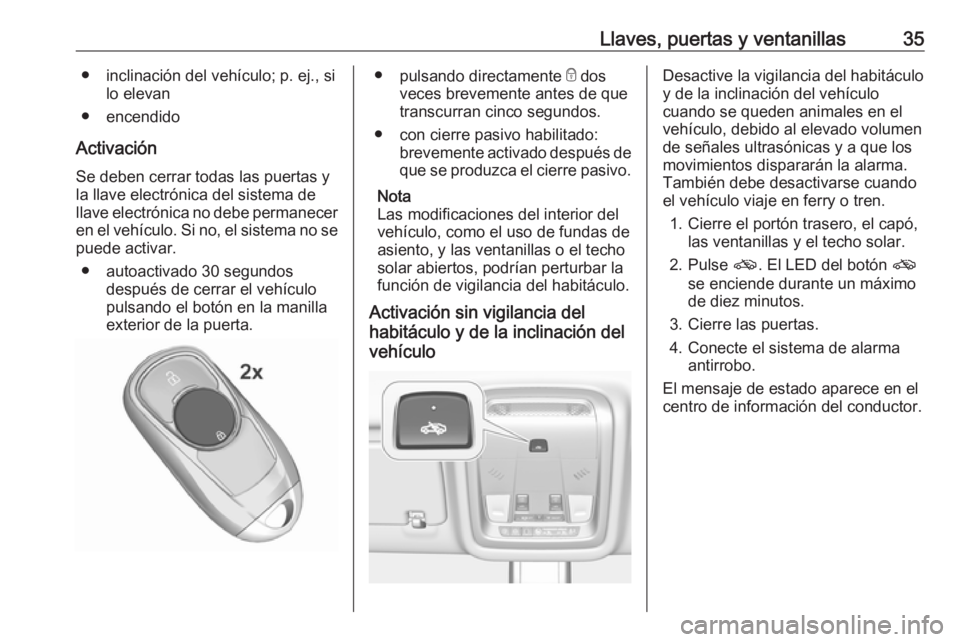 OPEL INSIGNIA BREAK 2018 Manual de Instrucciones (in Spanish) Llaves, puertas y ventanillas35● inclinación del vehículo; p. ej., silo elevan
● encendido
Activación Se deben cerrar todas las puertas y
la llave electrónica del sistema de
llave electrónica OPEL INSIGNIA BREAK 2018 Manual de Instrucciones (in Spanish) Llaves, puertas y ventanillas35● inclinación del vehículo; p. ej., silo elevan
● encendido
Activación Se deben cerrar todas las puertas y
la llave electrónica del sistema de
llave electrónica