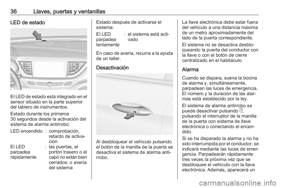 OPEL INSIGNIA BREAK 2018 Manual de Instrucciones (in Spanish) 36Llaves, puertas y ventanillasLED de estado
El LED de estado está integrado en elsensor situado en la parte superior
del tablero de instrumentos.
Estado durante los primeros
30 segundos desde la act OPEL INSIGNIA BREAK 2018 Manual de Instrucciones (in Spanish) 36Llaves, puertas y ventanillasLED de estado
El LED de estado está integrado en elsensor situado en la parte superior
del tablero de instrumentos.
Estado durante los primeros
30 segundos desde la act