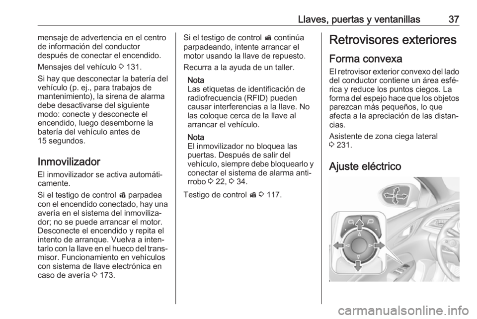 OPEL INSIGNIA BREAK 2018  Manual de Instrucciones (in Spanish) Llaves, puertas y ventanillas37mensaje de advertencia en el centro
de información del conductor
después de conectar el encendido.
Mensajes del vehículo  3 131.
Si hay que desconectar la batería de