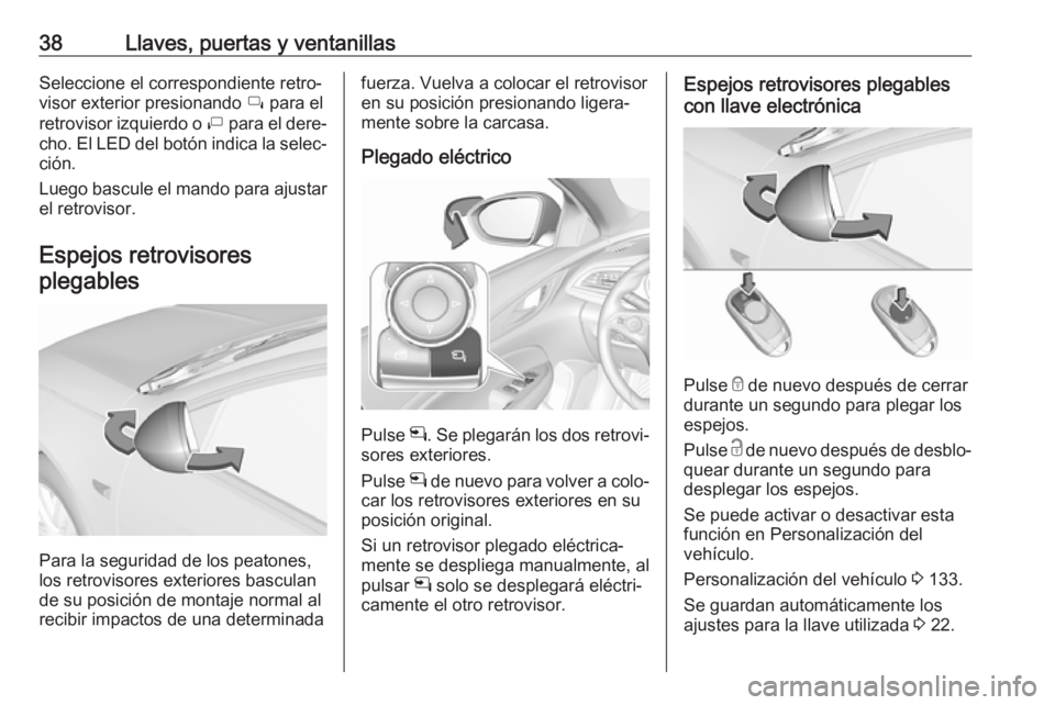 OPEL INSIGNIA BREAK 2018 Manual de Instrucciones (in Spanish) 38Llaves, puertas y ventanillasSeleccione el correspondiente retro‐
visor exterior presionando í para el
retrovisor izquierdo o ì para el dere‐
cho. El LED del botón indica la selec‐
ción. OPEL INSIGNIA BREAK 2018 Manual de Instrucciones (in Spanish) 38Llaves, puertas y ventanillasSeleccione el correspondiente retro‐
visor exterior presionando í para el
retrovisor izquierdo o ì para el dere‐
cho. El LED del botón indica la selec‐
ción.