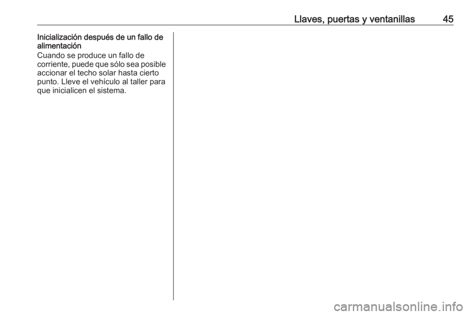 OPEL INSIGNIA BREAK 2018  Manual de Instrucciones (in Spanish) Llaves, puertas y ventanillas45Inicialización después de un fallo de
alimentación
Cuando se produce un fallo de
corriente, puede que sólo sea posible
accionar el techo solar hasta cierto
punto. Ll