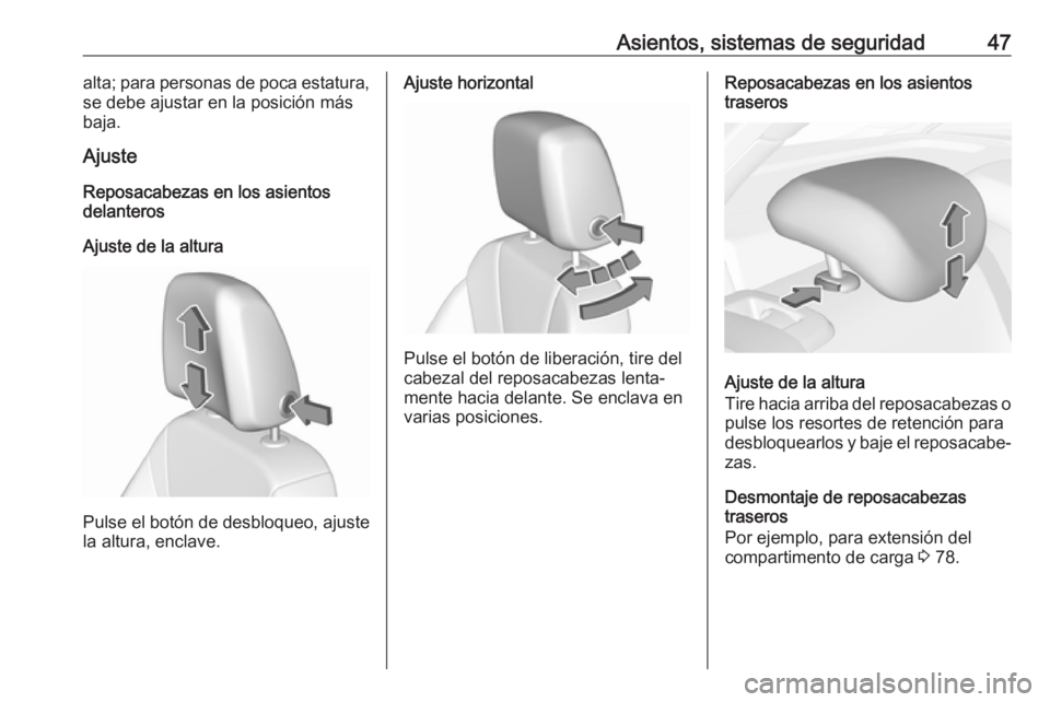 OPEL INSIGNIA BREAK 2018 Manual de Instrucciones (in Spanish) Asientos, sistemas de seguridad47alta; para personas de poca estatura,
se debe ajustar en la posición más
baja.
Ajuste
Reposacabezas en los asientos
delanteros
Ajuste de la altura
Pulse el botón de OPEL INSIGNIA BREAK 2018 Manual de Instrucciones (in Spanish) Asientos, sistemas de seguridad47alta; para personas de poca estatura,
se debe ajustar en la posición más
baja.
Ajuste
Reposacabezas en los asientos
delanteros
Ajuste de la altura
Pulse el botón de