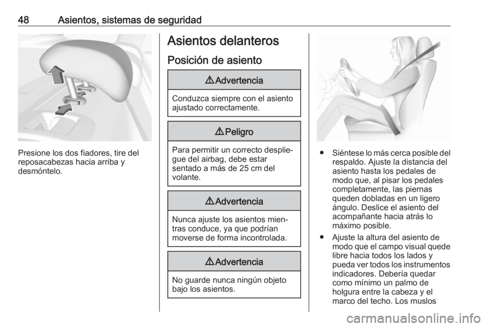 OPEL INSIGNIA BREAK 2018  Manual de Instrucciones (in Spanish) 48Asientos, sistemas de seguridad
Presione los dos fiadores, tire del
reposacabezas hacia arriba y
desmóntelo.
Asientos delanteros
Posición de asiento9 Advertencia
Conduzca siempre con el asiento
aj