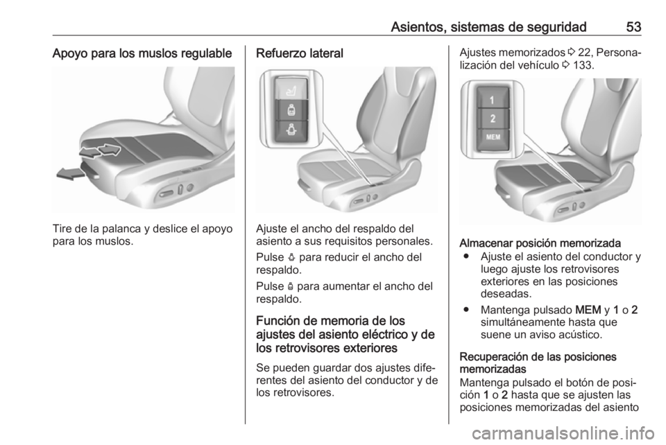 OPEL INSIGNIA BREAK 2018  Manual de Instrucciones (in Spanish) Asientos, sistemas de seguridad53Apoyo para los muslos regulable
Tire de la palanca y deslice el apoyo
para los muslos.
Refuerzo lateral
Ajuste el ancho del respaldo del
asiento a sus requisitos perso