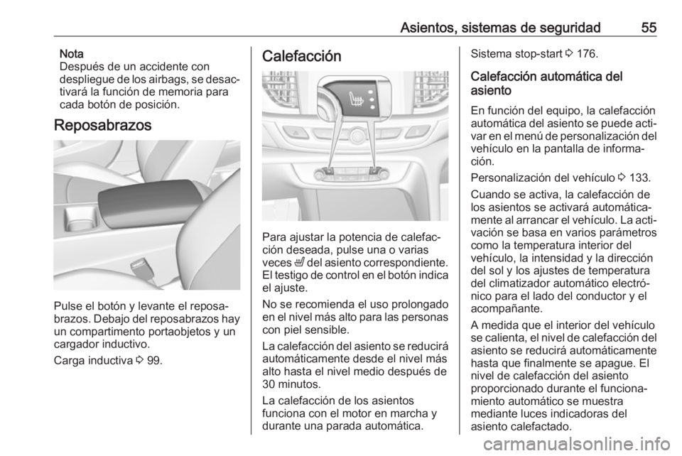 OPEL INSIGNIA BREAK 2018  Manual de Instrucciones (in Spanish) Asientos, sistemas de seguridad55Nota
Después de un accidente con
despliegue de los airbags, se desac‐
tivará la función de memoria para
cada botón de posición.
Reposabrazos
Pulse el botón y l