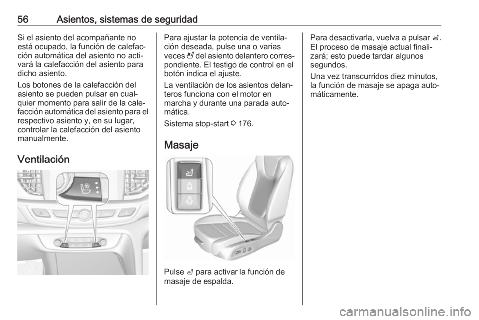 OPEL INSIGNIA BREAK 2018  Manual de Instrucciones (in Spanish) 56Asientos, sistemas de seguridadSi el asiento del acompañante no
está ocupado, la función de calefac‐
ción automática del asiento no acti‐
vará la calefacción del asiento para
dicho asient